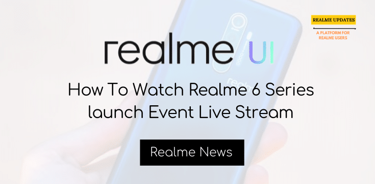 How To Watch Realme 6 Series launch Event Live Stream on 5th March, 12.30 PM - Realme Updates