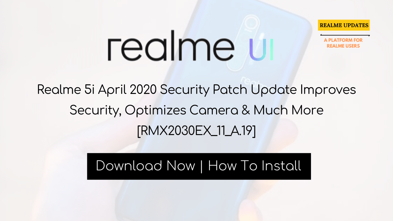 Breaking: Realme 5i April 2020 Security Patch Update Improves Security, Optimizes Camera & Much More [RMX2030EX_11_A.19] - Realme Updates