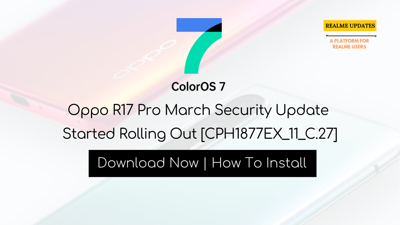 Oppo R17 Pro March Security Patch Update Started Rolling Out [CPH1877EX_11_C.27] - Realmi Updates
