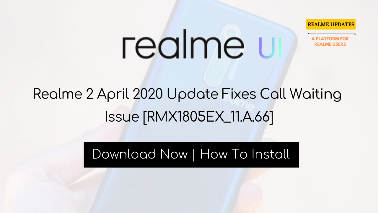 Realme 2 April 2020 Update Fixes Call Waiting Issue [RMX1805EX_11.A.66] - Realme Updates