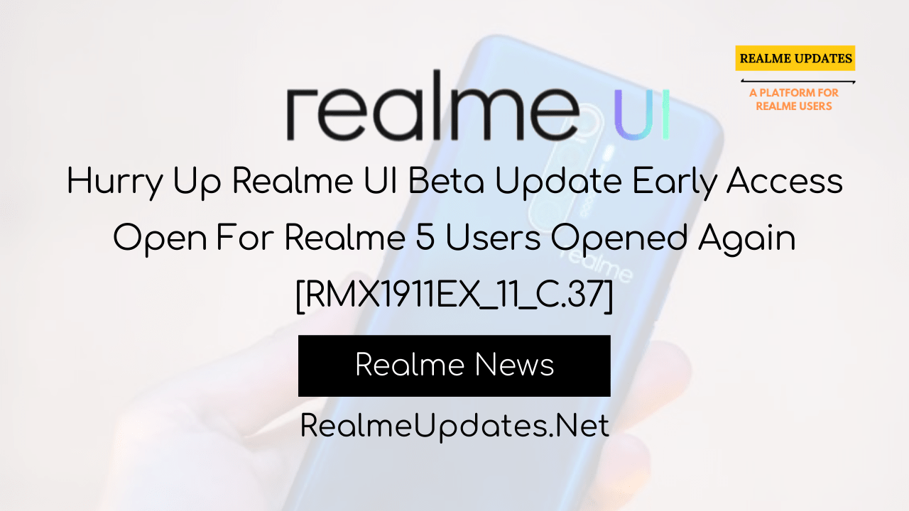 Hurry Up Realme UI Beta Update Early Access Open For Realme 5 Users Opened Again [RMX1911EX_11_C.37] - Realme Updates