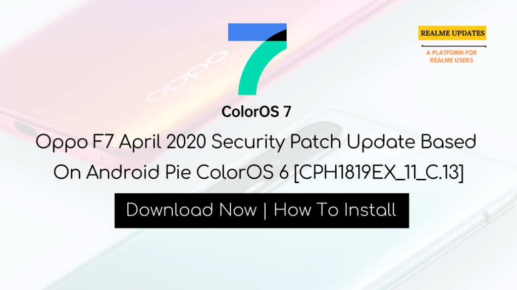 Oppo F7 April 2020 Security Patch Update Based On Android Pie ColorOS 6 [CPH1819EX_11_C.13] - Realme Updates