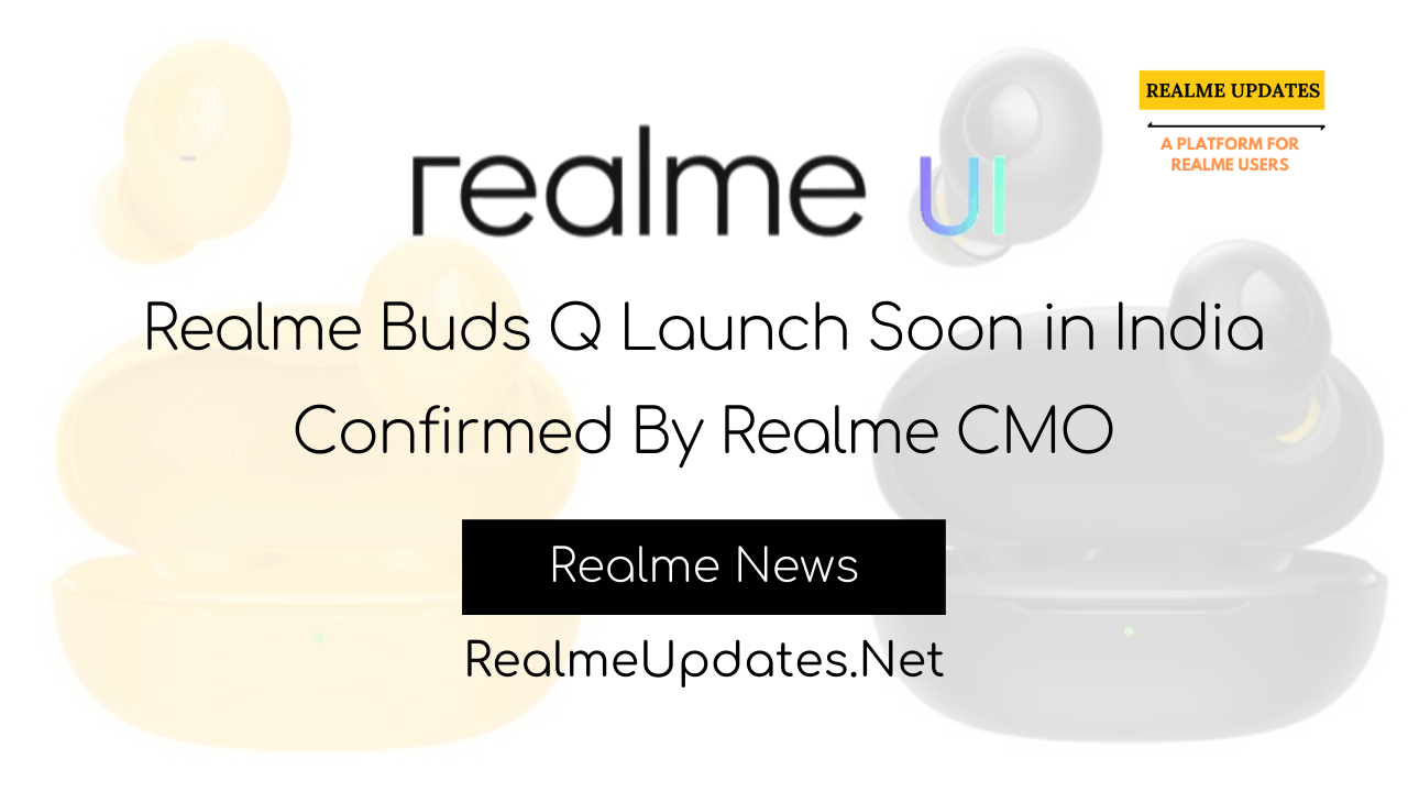 Realme Buds Q Launch Soon in India Confirmed By Realme CMO - Realme Updates