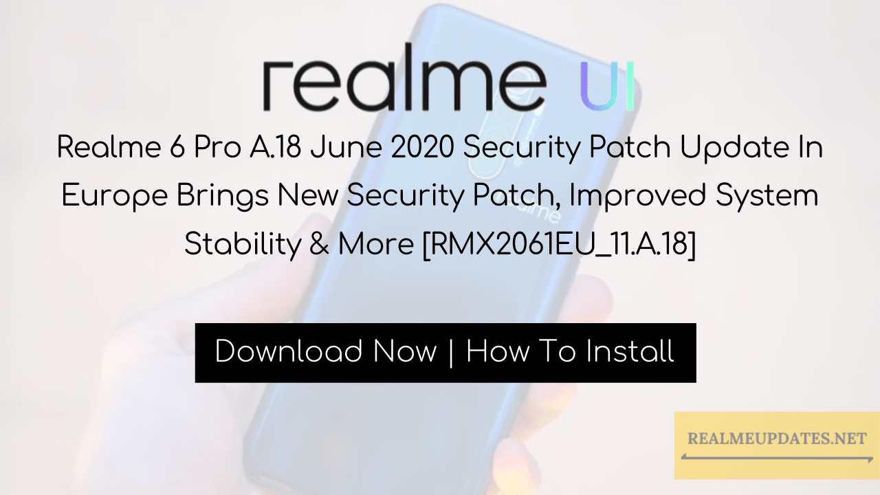 Realme 6 Pro A.18 June 2020 Security Patch Update In Europe Brings New Security Patch, Improved System Stability & More [RMX2061EU_11.A.18] - Realme Updates