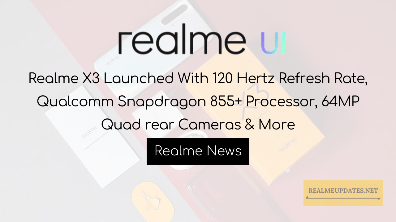 Realme X3 Launched With 120 Hertz Refresh Rate, Qualcomm Snapdragon 855+ Processor, 64MP Quad rear Cameras & More - Realme Updates