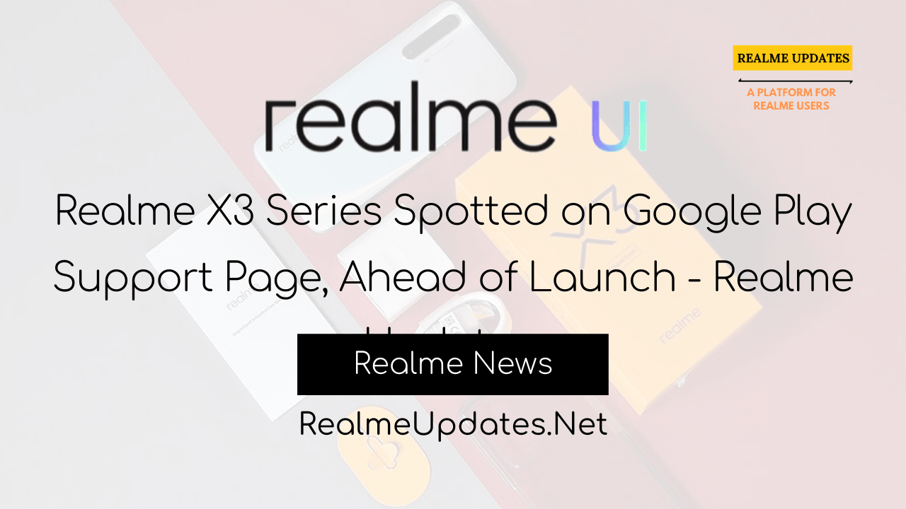 Realme X3 Series Spotted on Google Play Support Page, Ahead of Launch - Realme Updates