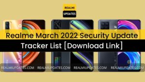 Realme March 2022 Security Update Tracker List [Download Link] - RealmiUpdates.Com