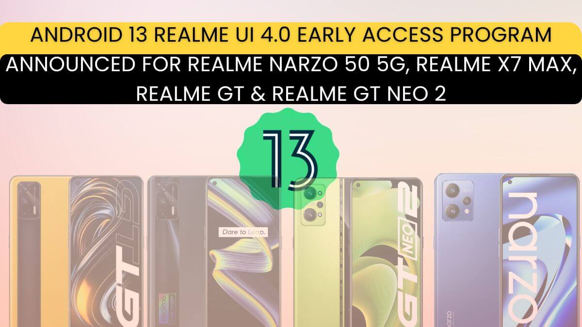 Android 13 Realme UI 4.0 Early Access Program Opened for Realme Narzo 50 5G, Realme X7 Max, Realme GT & Realme GT Neo 2 - Realmi Updates