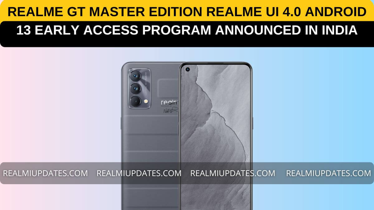 Breaking! Realme GT Master Edition Realme UI 4.0 Android 13 Early Access Program Announced [Register Now] - RealmiUpdates.com